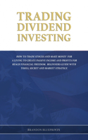 Trading Dividend Investing: How to Trade Stocks and Make Money for a Living to Create Passive Income and Profits for Reach Financial Freedom. Beginners Guide with Tools, Secret