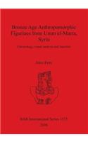Bronze Age Anthropomorphic Figurines from Umm el-Marra Syria: Chronology, visual analysis and function(BAR International)