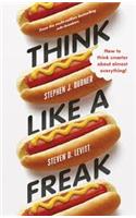 Think Like a Freak: Secrets of the Rogue Economist