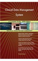 Clinical Data Management System A Complete Guide - 2020 Edition