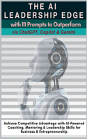 AI Leadership Edge via ChatGPT, Copilot & Gemini with 111 Prompts to Outperform