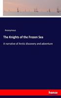 The Knights of the Frozen Sea: A narrative of Arctic discovery and adventure