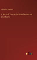 In Nazareth Town, a Christmas Fantasy, and Other Poems