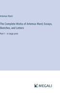 Complete Works of Artemus Ward; Essays, Sketches, and Letters