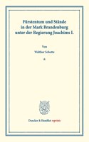 Furstentum Und Stande in Der Mark Brandenburg Unter Der Regierung Joachims I: (Veroffentlichungen Des Vereins Fur Geschichte Der Mark Brandenburg)