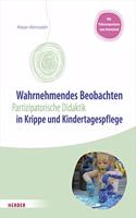Wahrnehmendes Beobachten in Krippe Und Kindertagespflege: Partizipatorische Didaktik