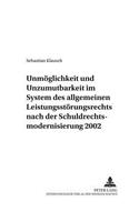 Unmoeglichkeit Und Unzumutbarkeit Im System Des Allgemeinen Leistungsstoerungsrechts Nach Der Schuldrechtsmodernisierung 2002