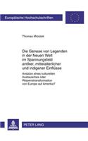 Die Genese Von Legenden in Der Neuen Welt Im Spannungsfeld Antiker, Mittelalterlicher Und Indigener Einfluesse