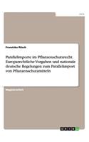 Parallelimporte im Pflanzenschutzrecht. Europarechtliche Vorgaben und nationale deutsche Regelungen zum Parallelimport von Pflanzenschutzmitteln