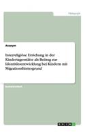 Interreligiöse Erziehung in der Kindertagesstätte als Beitrag zur Identitätsentwicklung bei Kindern mit Migrationshintergrund: (German)