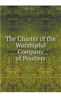The Charter of the Worshipful Company of Poulters: (English)