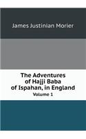 The Adventures of Hajji Baba of Ispahan, in England Volume 1
