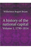 A History of the National Capital Volume 1. 1790-1814