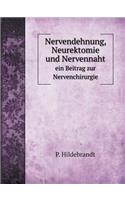 Nervendehnung, Neurektomie Und Nervennaht Ein Beitrag Zur Nervenchirurgie