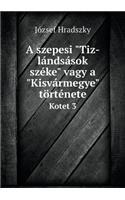 A Szepesi Tiz-Lándsások Széke Vagy a Kisvármegye Története Kotet 3