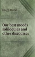 OUR BEST MOODS SOLILOQUIES AND OTHER DI