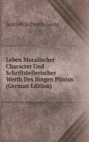 Leben Moralischer Character Und Schriftstellerischer Werth Des Jungen Plinius (German Edition)