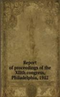 Report of proceedings of the XIIth congress, Philadelphia, 1912