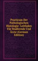 Practicum Der Pathologischen Histologie: Leitfaden Fur Studirende Und Arzte (German Edition)