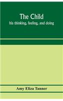 The child; his thinking, feeling, and doing