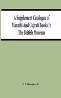 A Supplement Catalogue Of Marathi And Gujrati Books In The British Museum