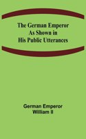 German Emperor as Shown in His Public Utterances