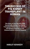 The Success of Pig Kidney Transplant in Human: The Story of the World's First Genetically-Edited Pig Kidney Transplant Performed on 62-year-old Richard Slayman at the Massachusetts General Hospit(Personal and Public Health Book)