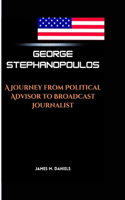 George Stephanopoulos: A Journey from Political Advisor to Broadcast Journalist