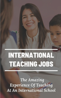 International Teaching Jobs: The Amazing Experience Of Teaching At An International School: Teaching Candidates