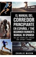 El Manual del Corredor Principiante en español/ The Beginner Runner's Manual in Spanish: Una guía completa para comenzar como corredor o trotador