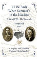 I'll Be Back When Summer's in the Meadow: A World War II Chronicle Volume II 1944