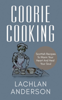 Coorie Cooking: Scottish Recipes To Warm Your Heart And Heal Your Soul