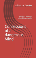 Confessions of a dangerous Mind: a Haiku collection of dubious quality