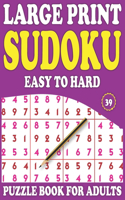 Large Print Sudoku Puzzle Book For Adults: 39: Easy To Hard Sudoku Puzzles-Perfect Gift For Love One To Keep Mind Busy