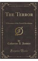 The Terror: A Romance of the French Revolution (Classic Reprint)