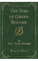 The Fire of Green Boughs (Classic Reprint)