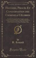 Histoire, Procès Et Condamnation Des Criminels Célebres, Vol. 1: Recueil Des Événements Les Plus Tragiques, Attentats, Meurtres, Assassinats, Parricides, Infanticides, Viols, Incestes, Empoissonnements, Massacres,