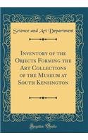 Inventory of the Objects Forming the Art Collections of the Museum at South Kensington (Classic Reprint)