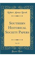 Southern Historical Society Papers, Vol. 25 (Classic Reprint)