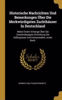 Historische Nachrichten Und Bemerkungen Über Die Merkwürdigsten Zuchthäuser In Deutschland