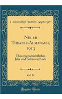 Neuer Theater-Almanach, 1913, Vol. 24: Theatergeschichtliches Jahr und Adressen Buch (Classic Reprint)