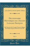 Dictionnaire Historique de lAncien Langage François, Vol. 9: Ou Glossaire de la Langue Françoise Depuis Son Origine Jusqu'au Siècle de Louis XIV (Classic Reprint)