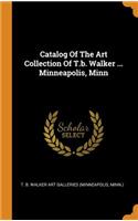 Catalog Of The Art Collection Of T.b. Walker ... Minneapolis, Minn