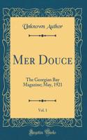 Mer Douce, Vol. 1: The Georgian Bay Magazine; May, 1921 (Classic Reprint)