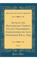 Annalen Des Historischen Vereins FÃ¼r Den Niederrhein, Insbesondere Die Alte ErzdiÃ¶zese KÃ¶ln, 1859, Vol. 6 (Classic Reprint)