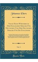 Neues Hand-Wörterbuch Der Englischen Sprache Für Deutschen Und Der Deutschen Sprache Für Die Engländer, Vol. 1: Durchaus Mit Genauester Accentuation Sowohl Der Englischen Als Im Deutsch-Englischen Theile Der Deutschen Wörter Und Der Richtigen Aussp