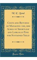 Costs and Returns of Managing 100, 000 Acres of Shortleaf and Loblolly Pine for Sustained Yield (Classic Reprint)