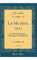 Le MusÃ©on, 1911, Vol. 12: Ã?tudes Philologiques, Historiques Et Religieuses (Classic Reprint): Ã?tudes Philologiques, Historiques Et Religieuses (Classic Reprint)