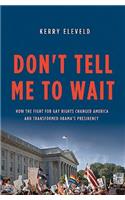 Don't Tell Me to Wait: How the Fight for Gay Rights Changed America and Transformed Obama's Presidency