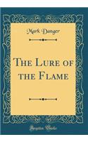 The Lure of the Flame (Classic Reprint)